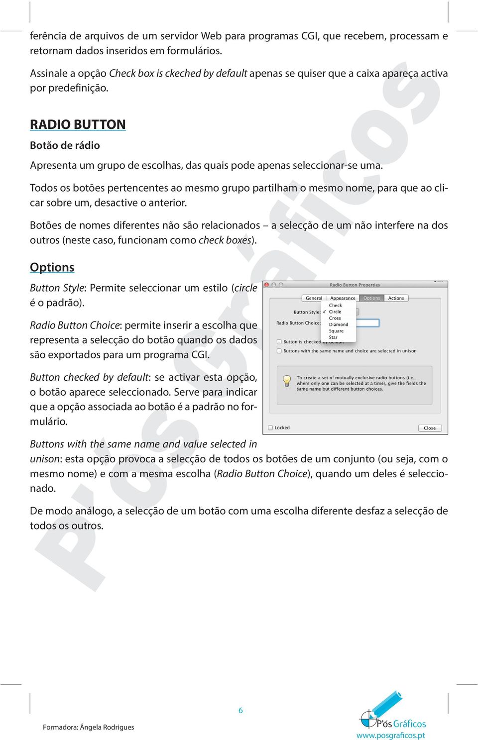 RADIO BUTTON Botão de rádio Apresenta um grupo de escolhas, das quais pode apenas seleccionar-se uma.