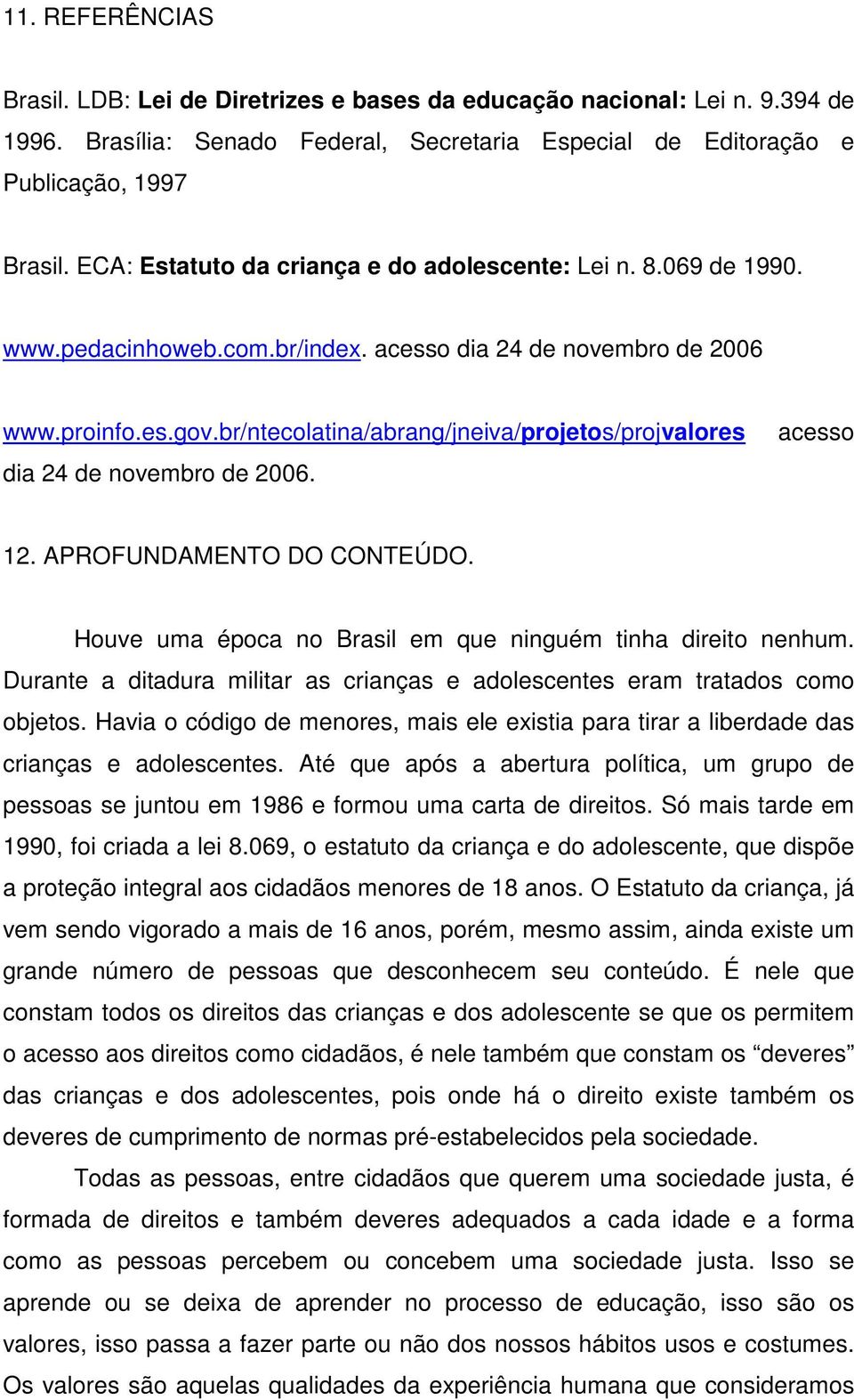 br/ntecolatina/abrang/jneiva/projetos/projvalores dia 24 de novembro de 2006. acesso 12. APROFUNDAMENTO DO CONTEÚDO. Houve uma época no Brasil em que ninguém tinha direito nenhum.