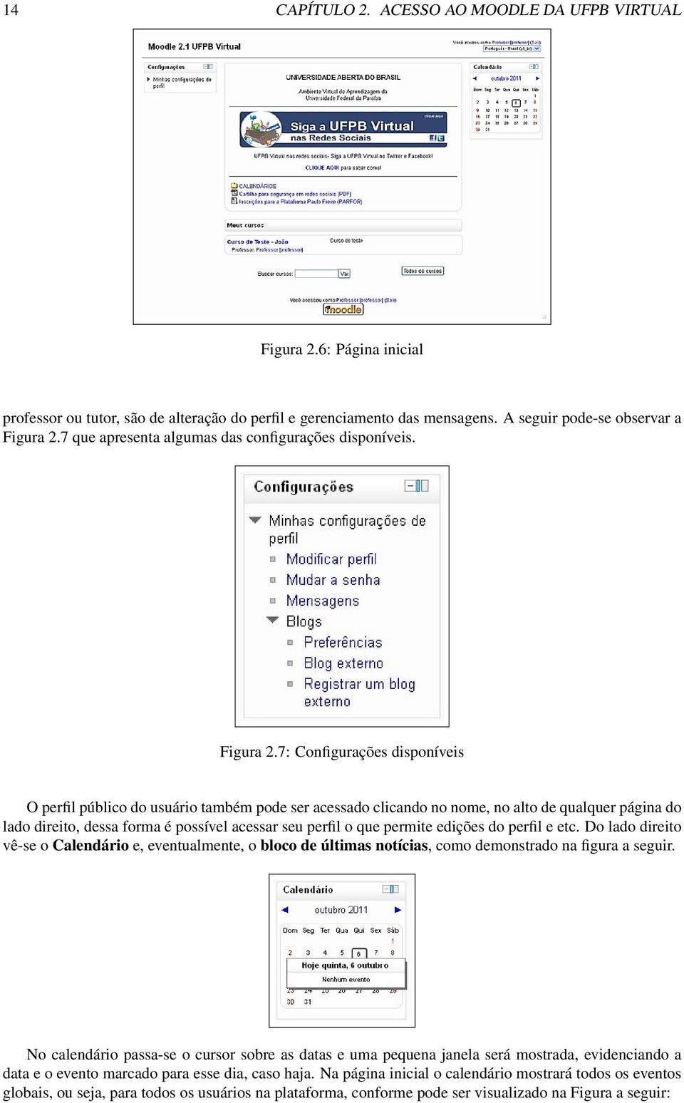 7: Configurações disponíveis O perfil público do usuário também pode ser acessado clicando no nome, no alto de qualquer página do lado direito, dessa forma é possível acessar seu perfil o que permite