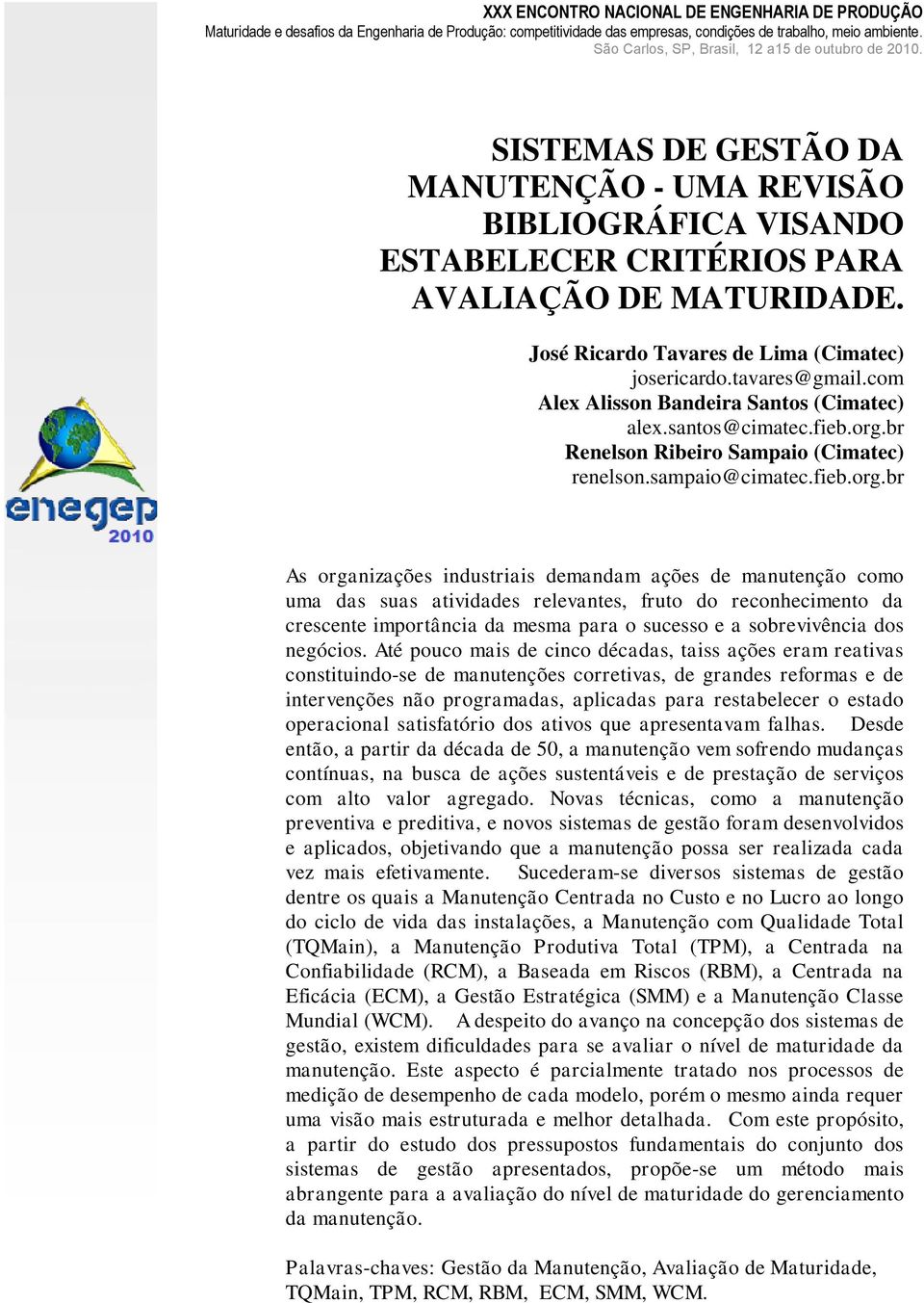 José Ricardo Tavares de Lima (Cimatec) josericardo.tavares@gmail.com Alex Alisson Bandeira Santos (Cimatec) alex.santos@cimatec.fieb.org.br Renelson Ribeiro Sampaio (Cimatec) renelson.sampaio@cimatec.