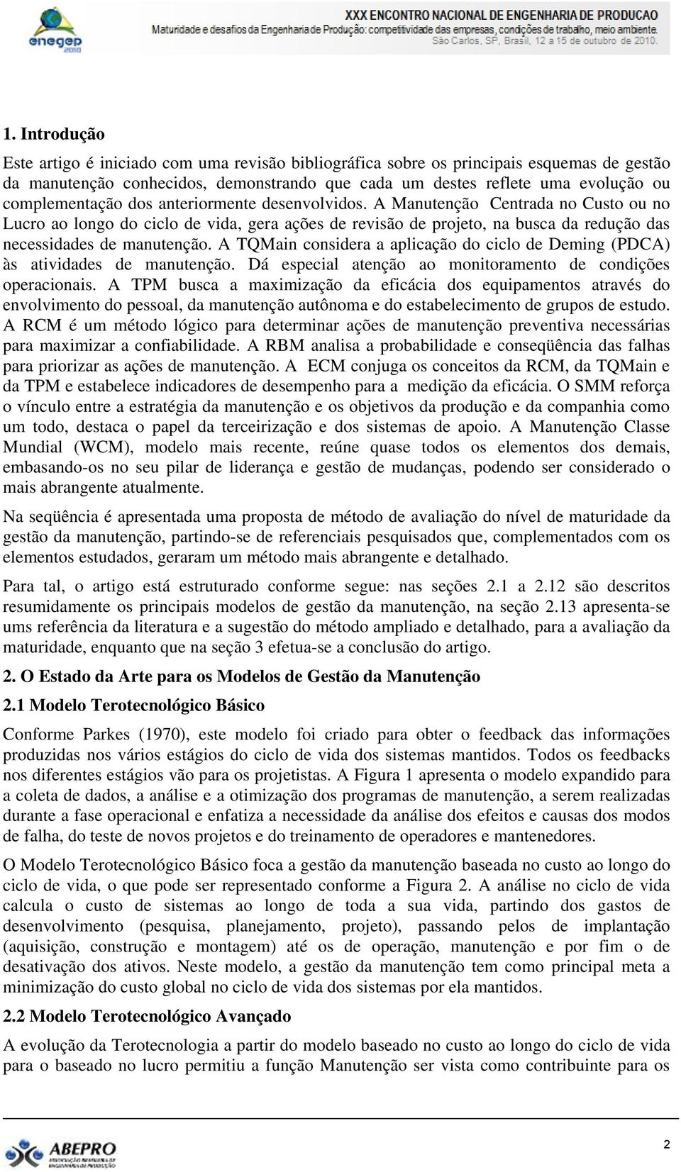 A Manutenção Centrada no Custo ou no Lucro ao longo do ciclo de vida, gera ações de revisão de projeto, na busca da redução das necessidades de manutenção.