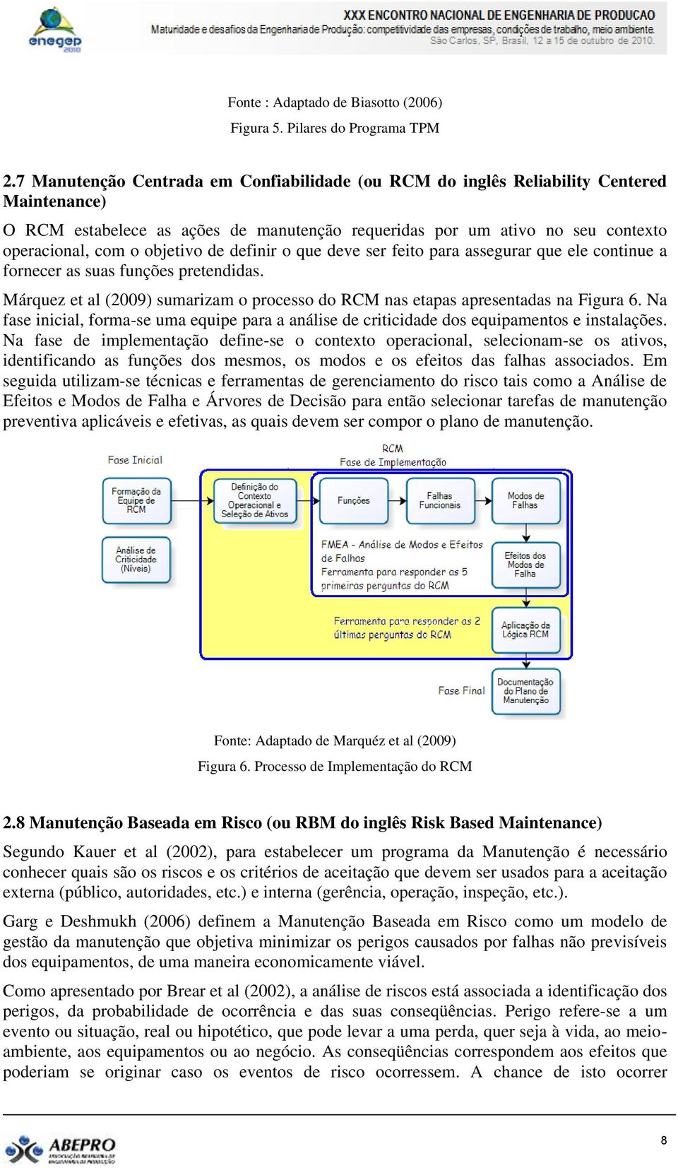 de definir o que deve ser feito para assegurar que ele continue a fornecer as suas funções pretendidas. Márquez et al (2009) sumarizam o processo do RCM nas etapas apresentadas na Figura 6.