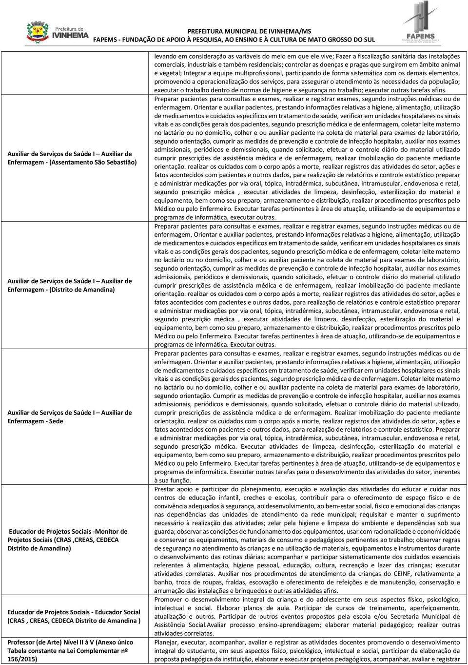 Distrito de Amandina ) Professor (de Arte) Nível II à V (Anexo único Tabela constante na Lei Complementar nº 156/2015) levando em consideração as variáveis do meio em que ele vive; Fazer a