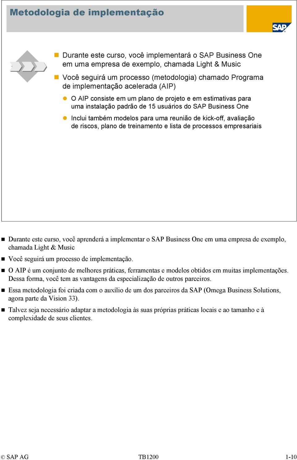 avaliação de riscos, plano de treinamento e lista de processos empresariais Durante este curso, você aprenderá a implementar o SAP Business One em uma empresa de exemplo, chamada Light & Music Você