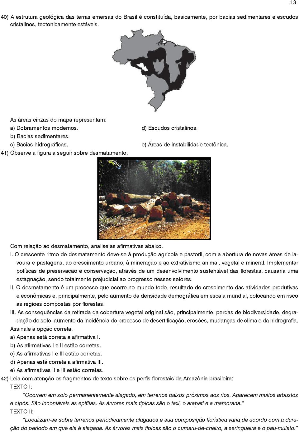 41) Observe a figura a seguir sobre desmatamento. Com relação ao desmatamento, analise as afirmativas abaixo. I.