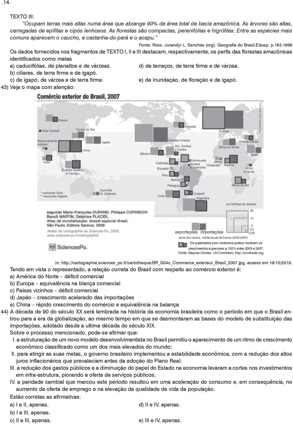 p.163.1998 Os dados fornecidos nos fragmentos de TEXTO I, II e III destacam, respectivamente, os perfis das florestas amazônicas identificados como matas a) caducifólias, de planaltos e de várzeas.