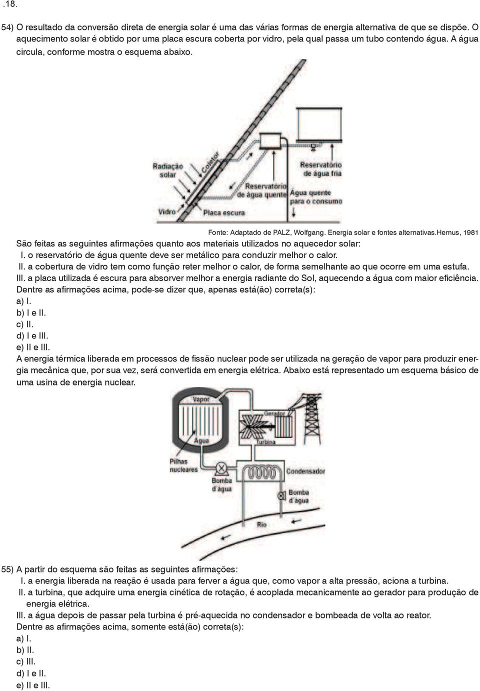 Energia solar e fontes alternativas.hemus, 1981 São feitas as seguintes afirmações quanto aos materiais utilizados no aquecedor solar: I.