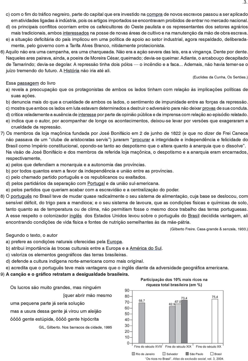 d) os principais conflitos ocorriam entre os cafeicultores do Oeste paulista e os representantes dos setores agrários mais tradicionais, ambos interessados na posse de novas áreas de cultivo e na