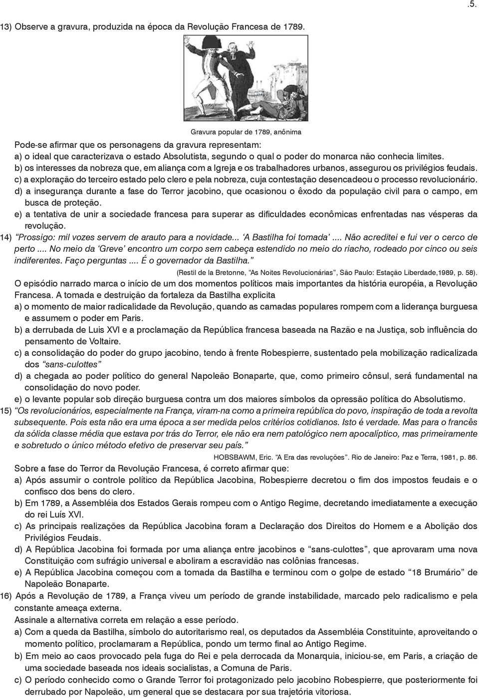 b) os interesses da nobreza que, em aliança com a Igreja e os trabalhadores urbanos, assegurou os privilégios feudais.