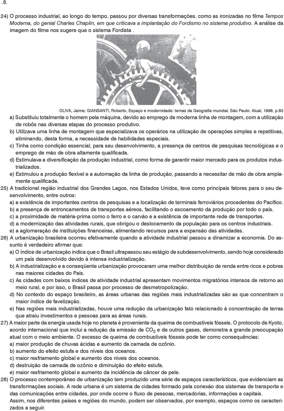 83 a) Substituiu totalmente o homem pela máquina, devido ao emprego de moderna linha de montagem, com a utilização de robôs nas diversas etapas do processo produtivo.