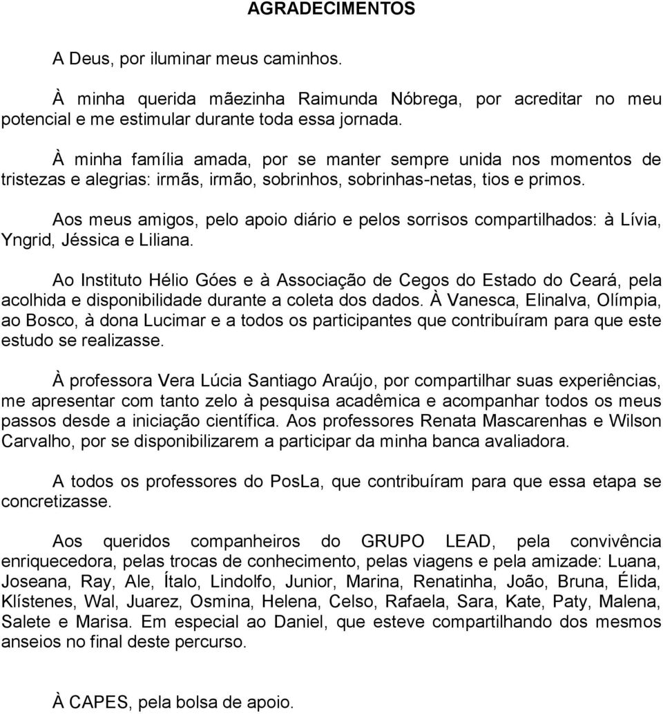 Aos meus amigos, pelo apoio diário e pelos sorrisos compartilhados: à Lívia, Yngrid, Jéssica e Liliana.