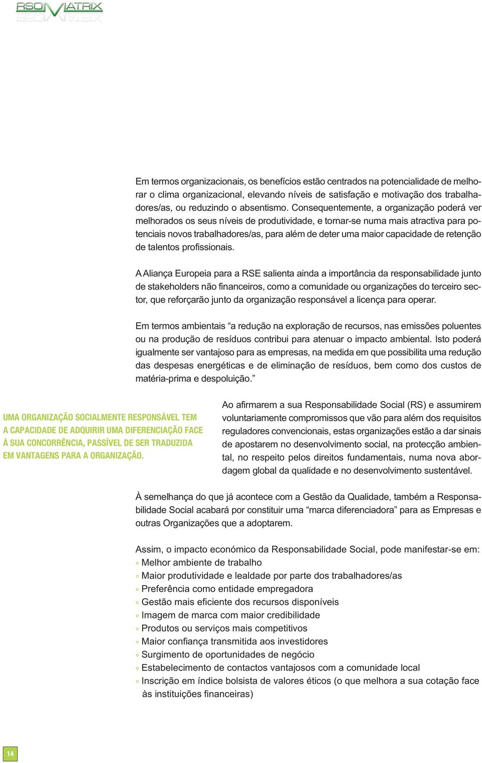 Consequentemente, a organização poderá ver melhorados os seus níveis de produtividade, e tornar-se numa mais atractiva para potenciais novos trabalhadores/as, para além de deter uma maior capacidade