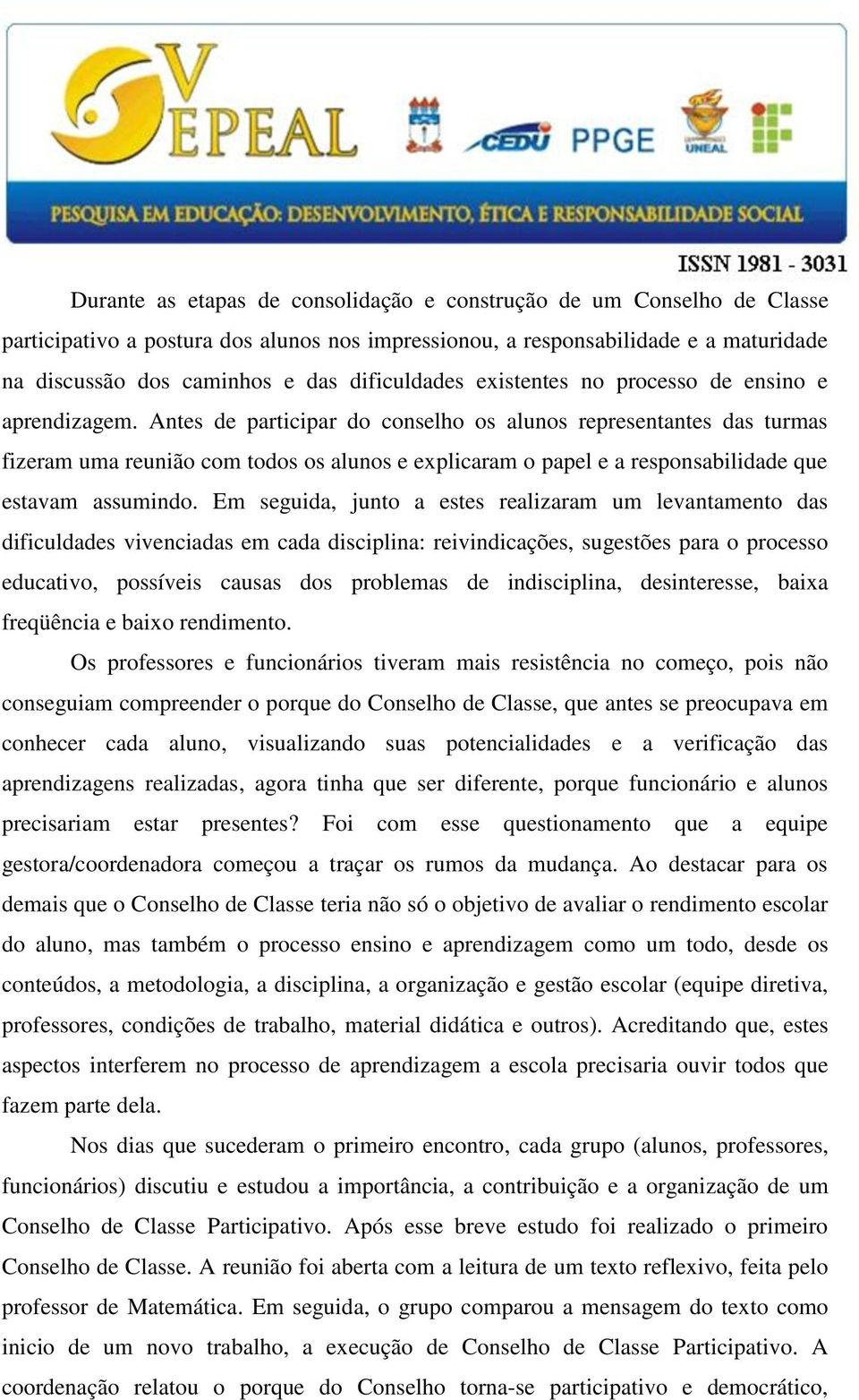 Antes de participar do conselho os alunos representantes das turmas fizeram uma reunião com todos os alunos e explicaram o papel e a responsabilidade que estavam assumindo.