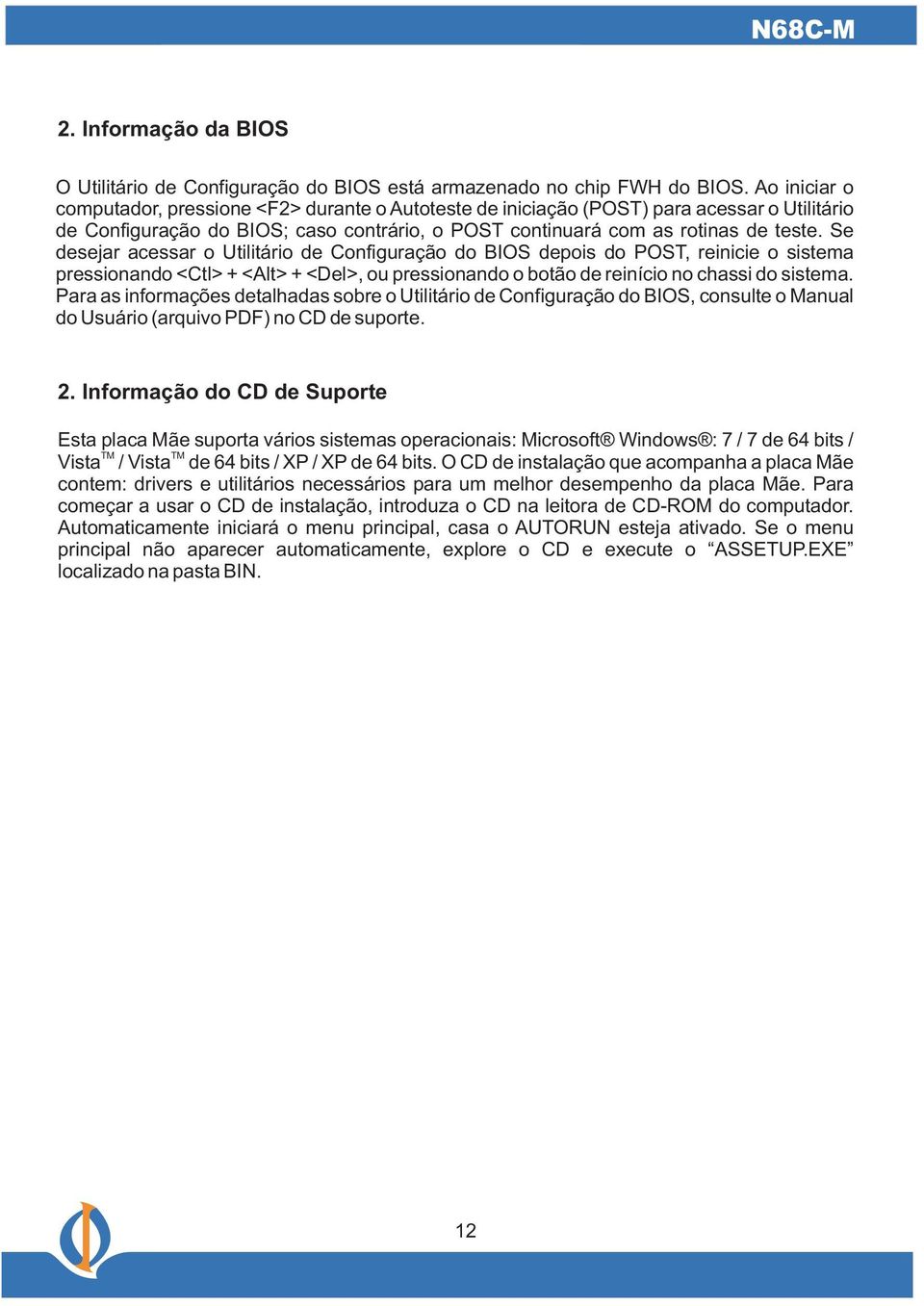 Se desejar acessar o Utilitário de Configuração do BIOS depois do POST, reinicie o sistema pressionando <Ctl> + <Alt> + <Del>, ou pressionando o botão de reinício no chassi do sistema.