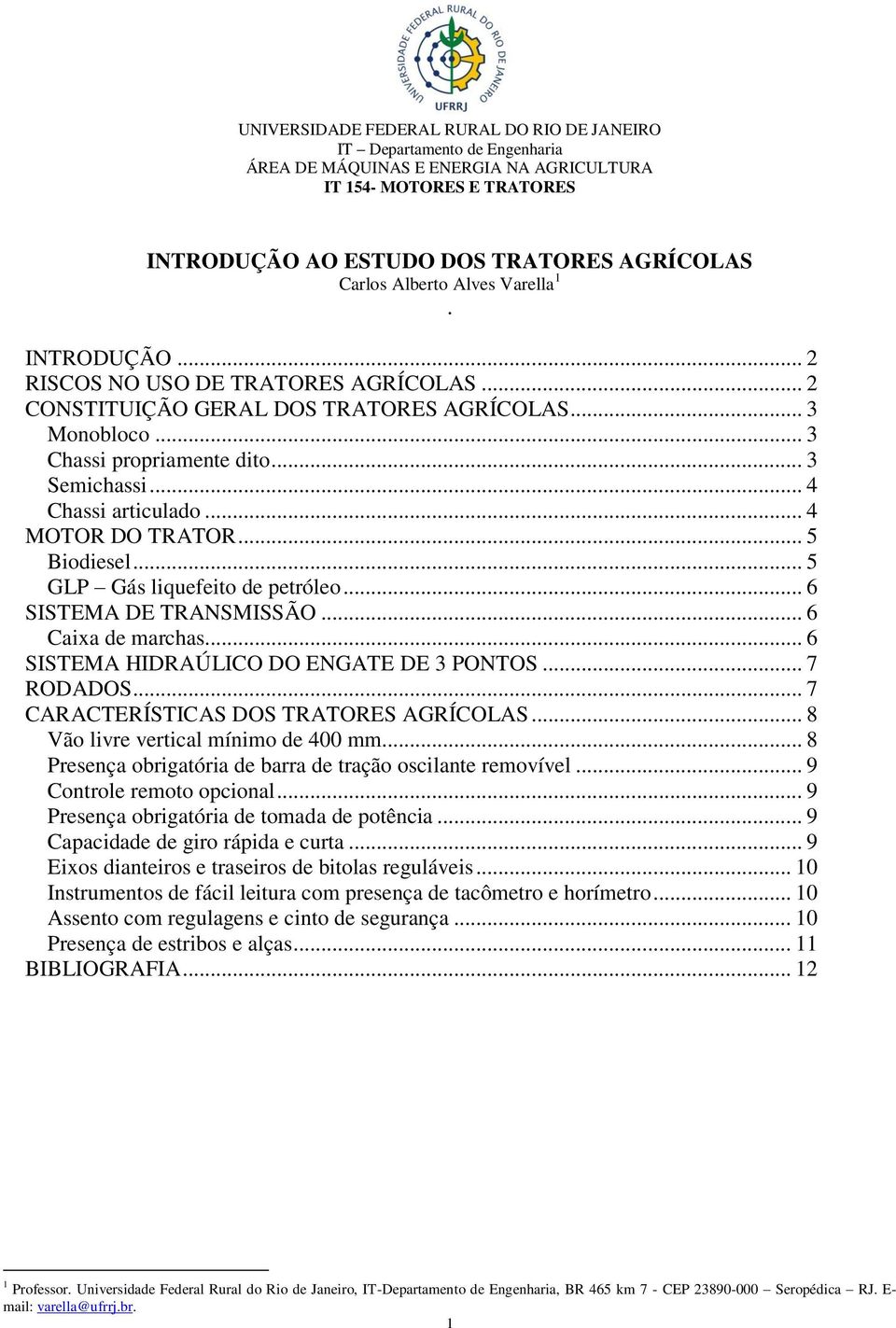 .. 4 Chassi articulado... 4 MOTOR DO TRATOR... 5 Biodiesel... 5 GLP Gás liquefeito de petróleo... 6 SISTEMA DE TRANSMISSÃO... 6 Caixa de marchas... 6 SISTEMA HIDRAÚLICO DO ENGATE DE 3 PONTOS.