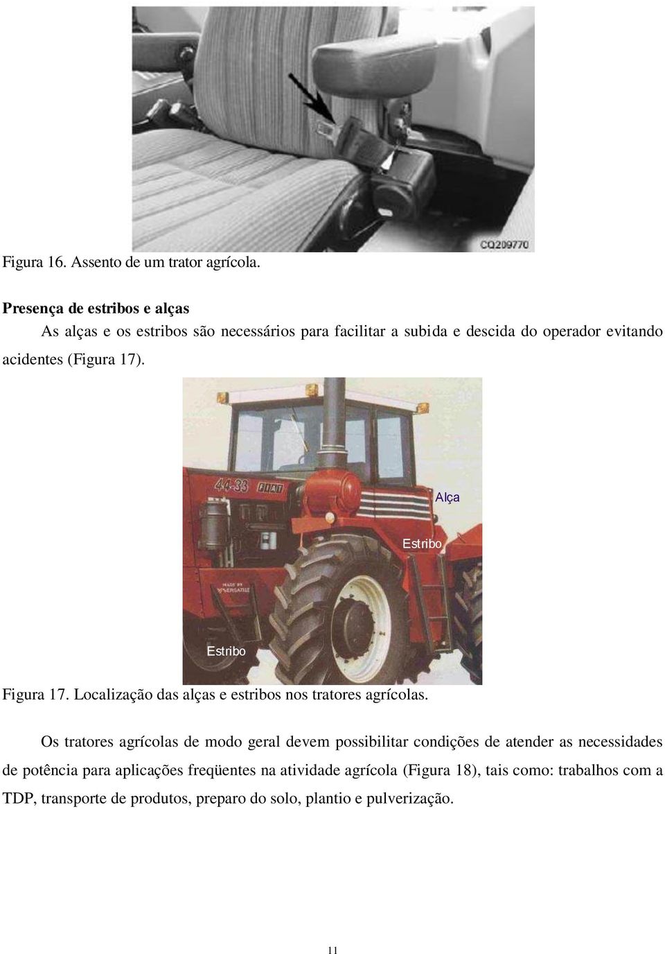 (Figura 17). Alça Estribo Estribo Figura 17. Localização das alças e estribos nos tratores agrícolas.