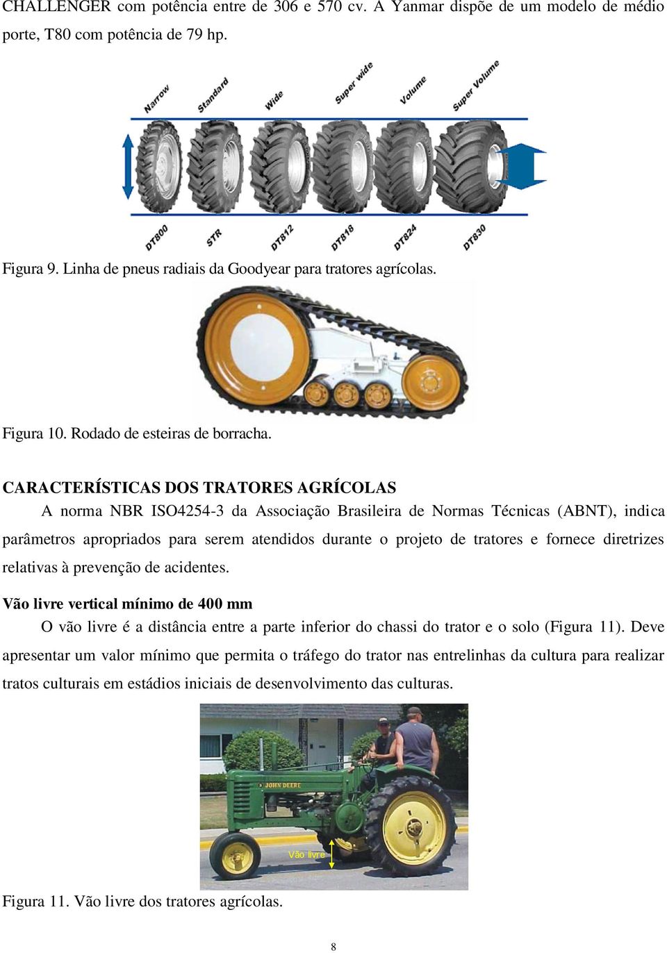 CARACTERÍSTICAS DOS TRATORES AGRÍCOLAS A norma NBR ISO4254-3 da Associação Brasileira de Normas Técnicas (ABNT), indica parâmetros apropriados para serem atendidos durante o projeto de tratores e