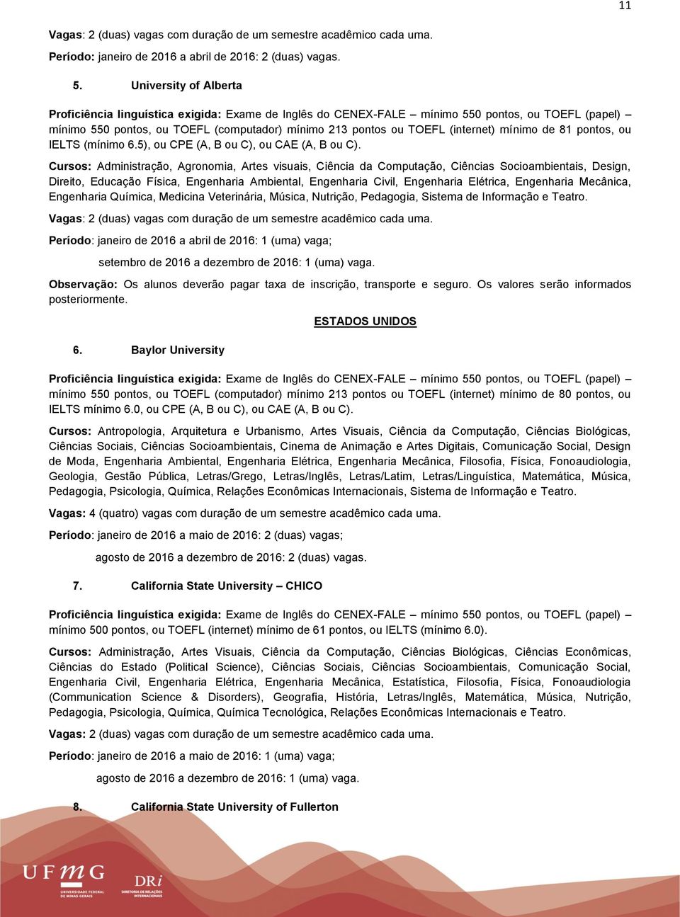 (internet) mínimo de 81 pontos, ou IELTS (mínimo 6.5), ou CPE (A, B ou C), ou CAE (A, B ou C).