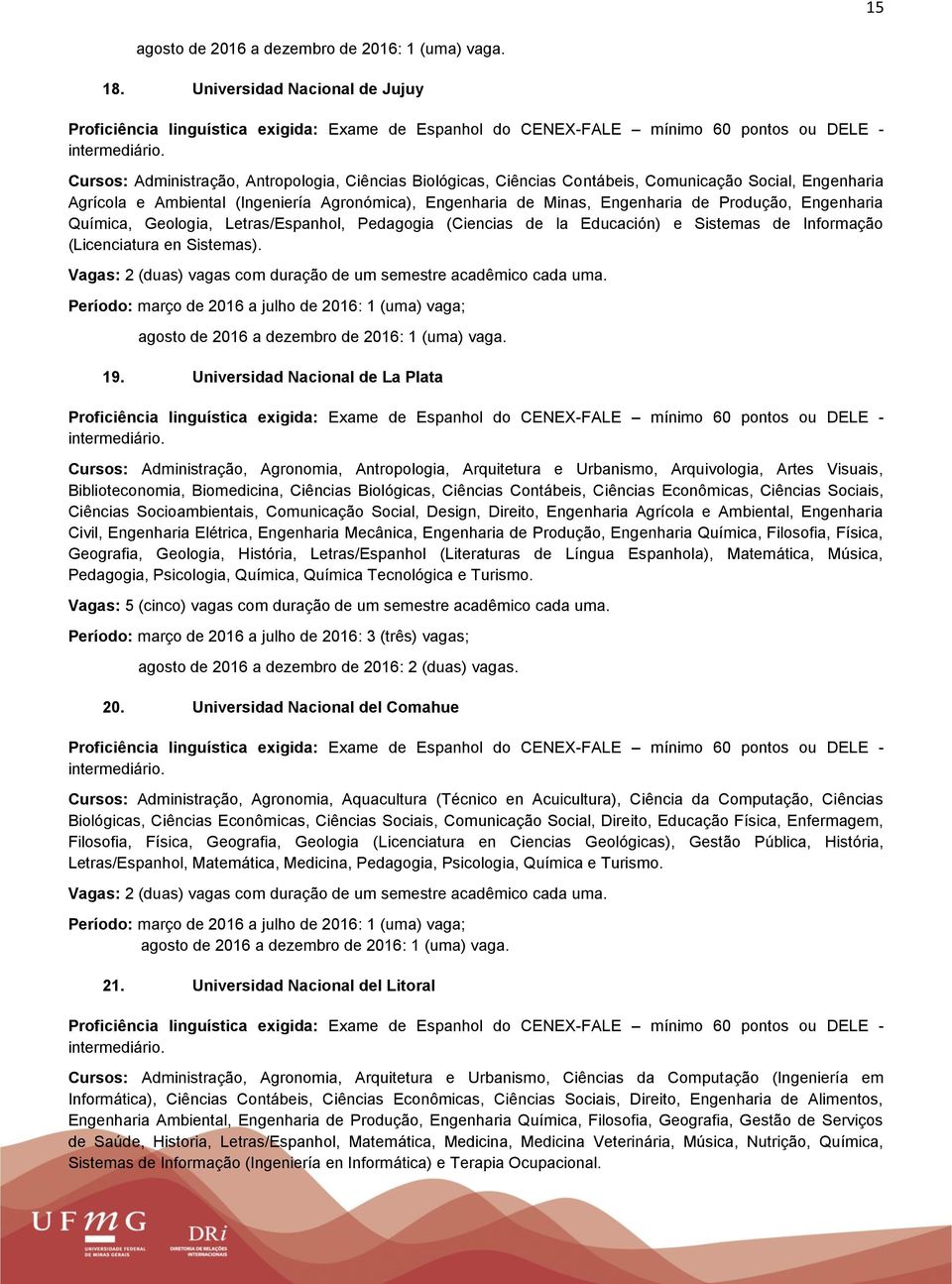 Minas, Engenharia de Produção, Engenharia Química, Geologia, Letras/Espanhol, Pedagogia (Ciencias de la Educación) e Sistemas de Informação (Licenciatura en Sistemas).