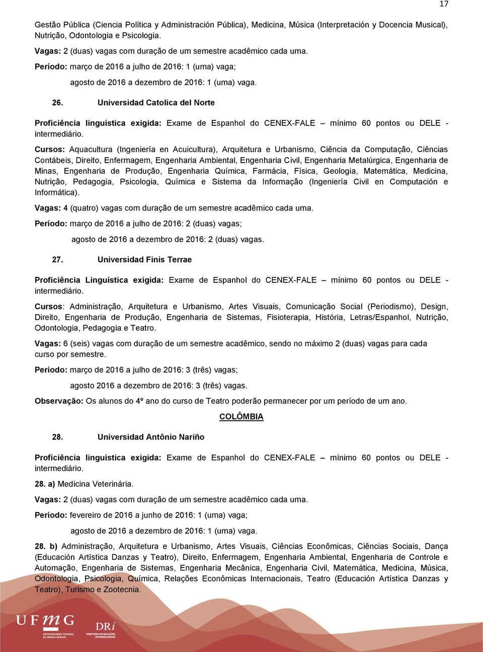 Universidad Catolica del Norte Cursos: Aquacultura (Ingeniería en Acuicultura), Arquitetura e Urbanismo, Ciência da Computação, Ciências Contábeis, Direito, Enfermagem, Engenharia Ambiental,