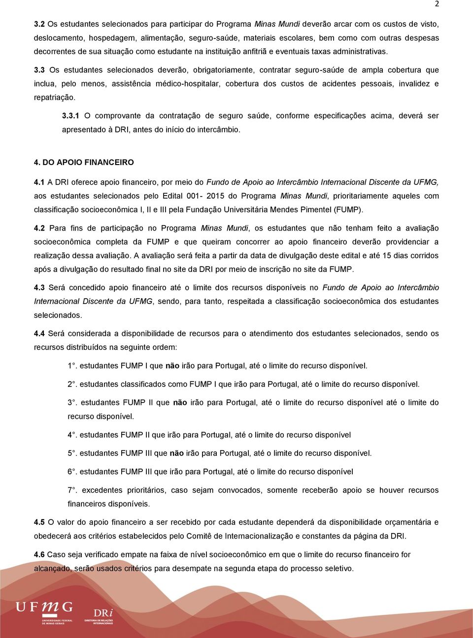 3 Os estudantes selecionados deverão, obrigatoriamente, contratar seguro-saúde de ampla cobertura que inclua, pelo menos, assistência médico-hospitalar, cobertura dos custos de acidentes pessoais,