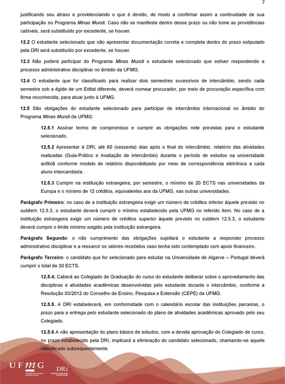 2 O estudante selecionado que não apresentar documentação correta e completa dentro do prazo estipulado pela DRI será substituído por excedente, se houver. 12.