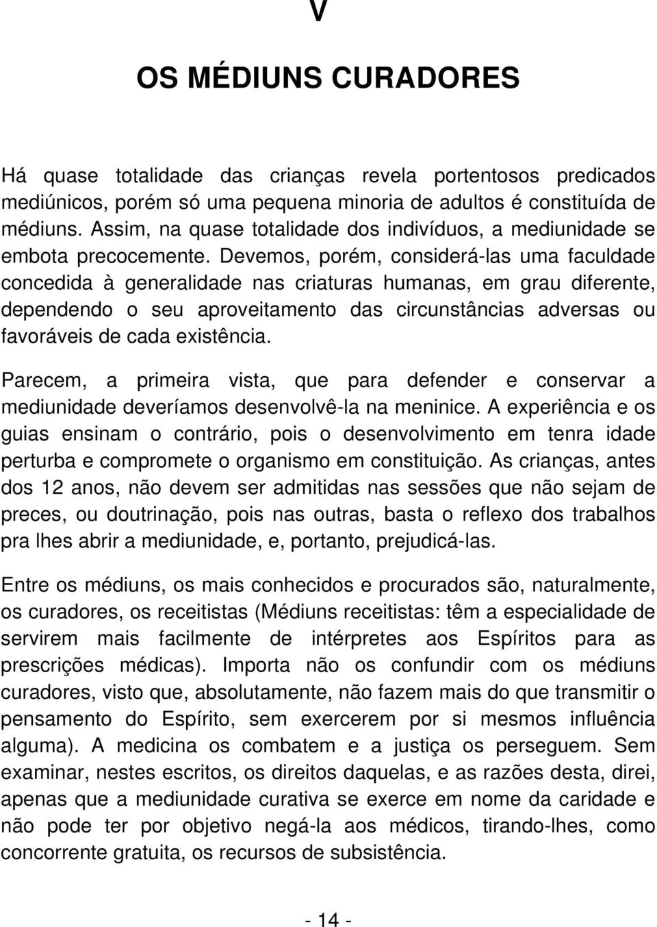 Devemos, porém, considerá-las uma faculdade concedida à generalidade nas criaturas humanas, em grau diferente, dependendo o seu aproveitamento das circunstâncias adversas ou favoráveis de cada