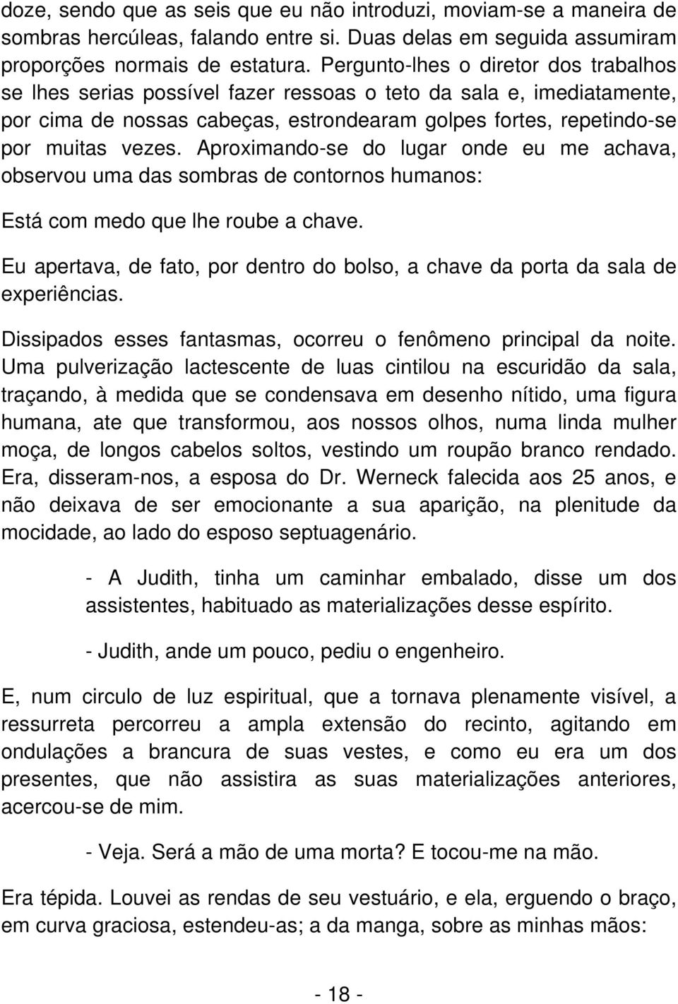 Aproximando-se do lugar onde eu me achava, observou uma das sombras de contornos humanos: Está com medo que lhe roube a chave.