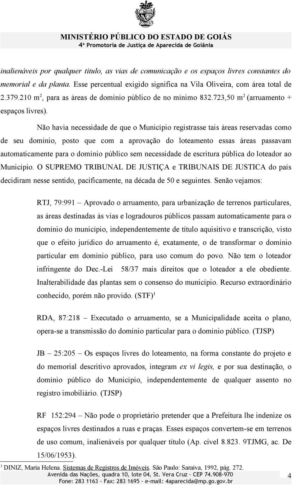 Não havia necessidade de que o Município registrasse tais áreas reservadas como de seu domínio, posto que com a aprovação do loteamento essas áreas passavam automaticamente para o domínio público sem