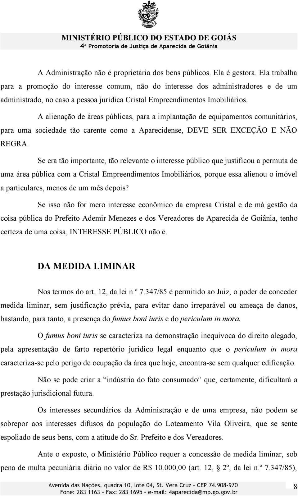 A alienação de áreas públicas, para a implantação de equipamentos comunitários, para uma sociedade tão carente como a Aparecidense, DEVE SER EXCEÇÃO E NÃO REGRA.