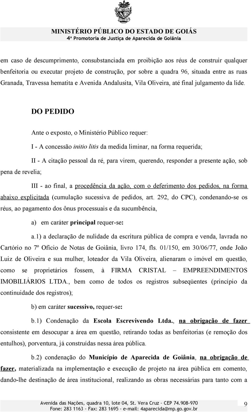 DO PEDIDO Ante o exposto, o Ministério Público requer: I - A concessão initio litis da medida liminar, na forma requerida; II - A citação pessoal da ré, para virem, querendo, responder a presente