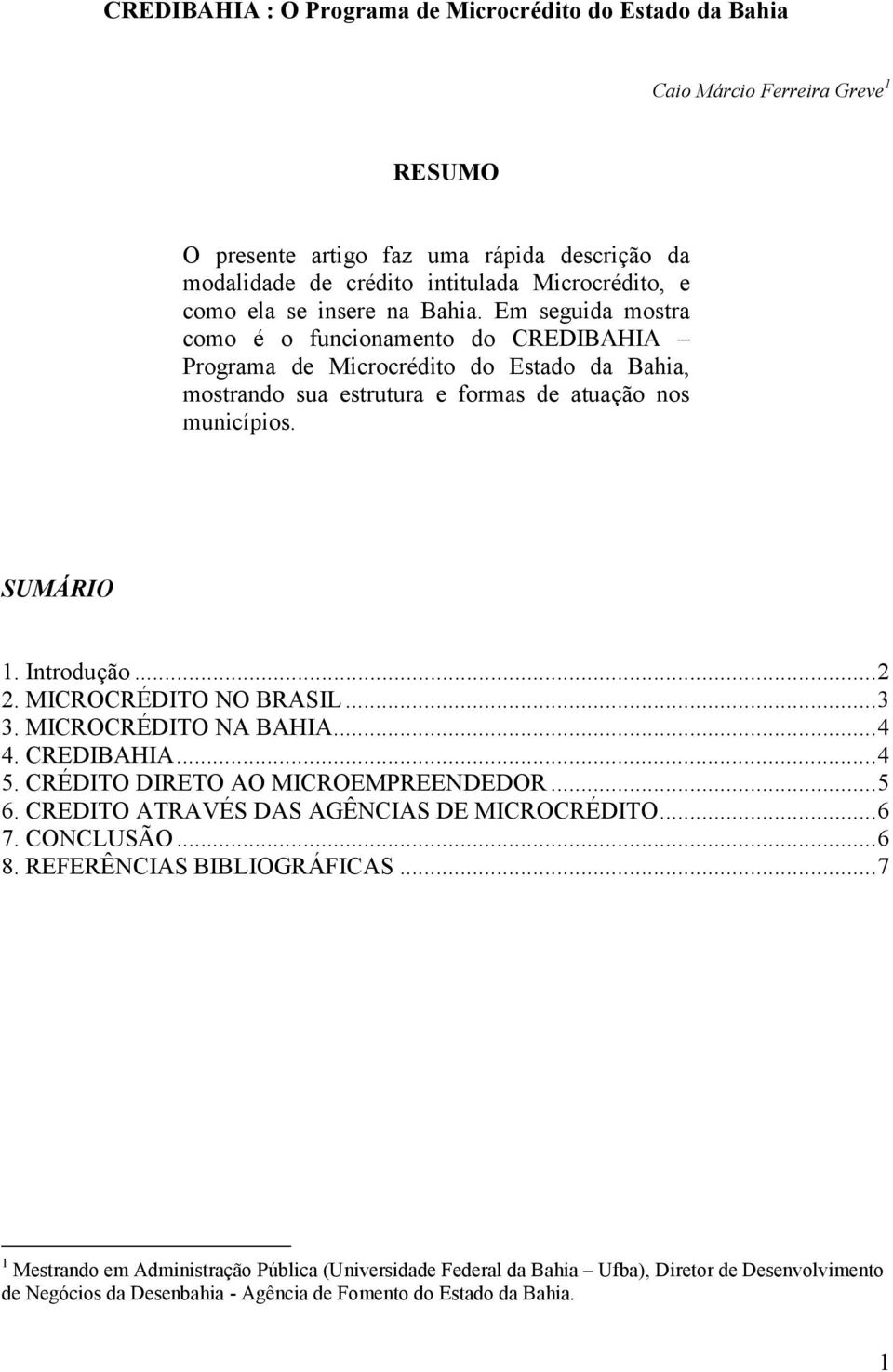 Introdução...2 2. MICROCRÉDITO NO BRASIL...3 3. MICROCRÉDITO NA BAHIA...4 4. CREDIBAHIA...4 5. CRÉDITO DIRETO AO MICROEMPREENDEDOR...5 6. CREDITO ATRAVÉS DAS AGÊNCIAS DE MICROCRÉDITO...6 7. CONCLUSÃO.