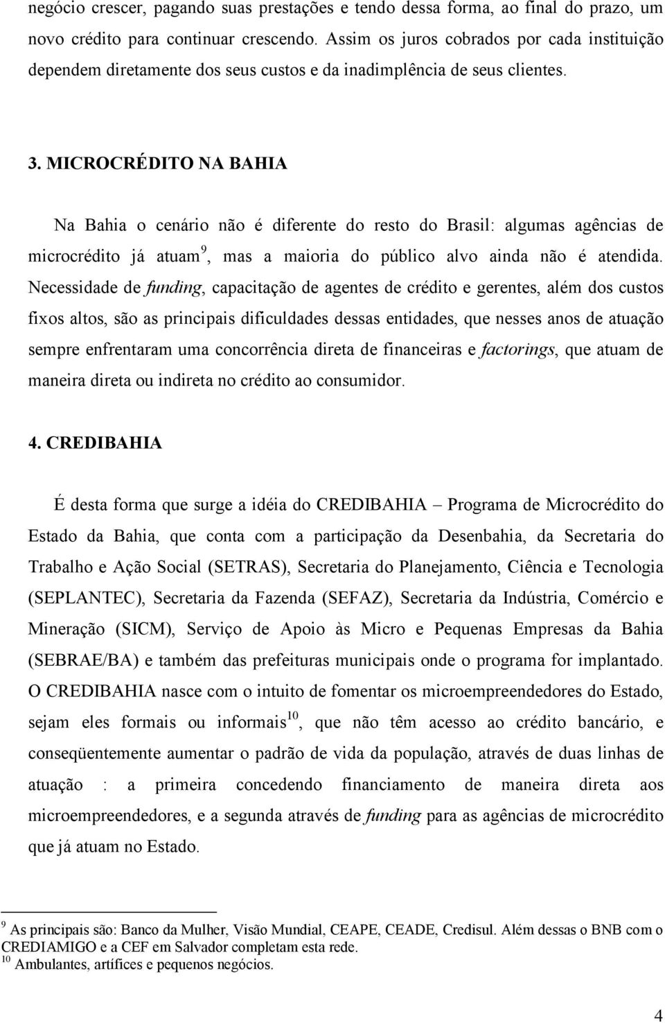 MICROCRÉDITO NA BAHIA Na Bahia o cenário não é diferente do resto do Brasil: algumas agências de microcrédito já atuam 9, mas a maioria do público alvo ainda não é atendida.