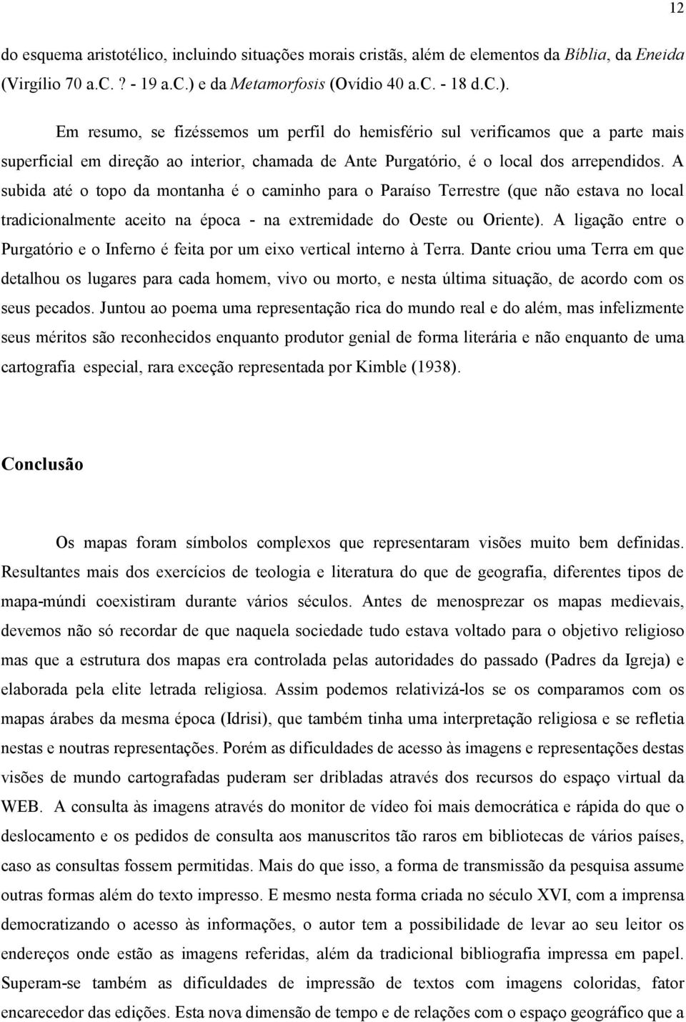 Em resumo, se fizéssemos um perfil do hemisfério sul verificamos que a parte mais superficial em direção ao interior, chamada de Ante Purgatório, é o local dos arrependidos.