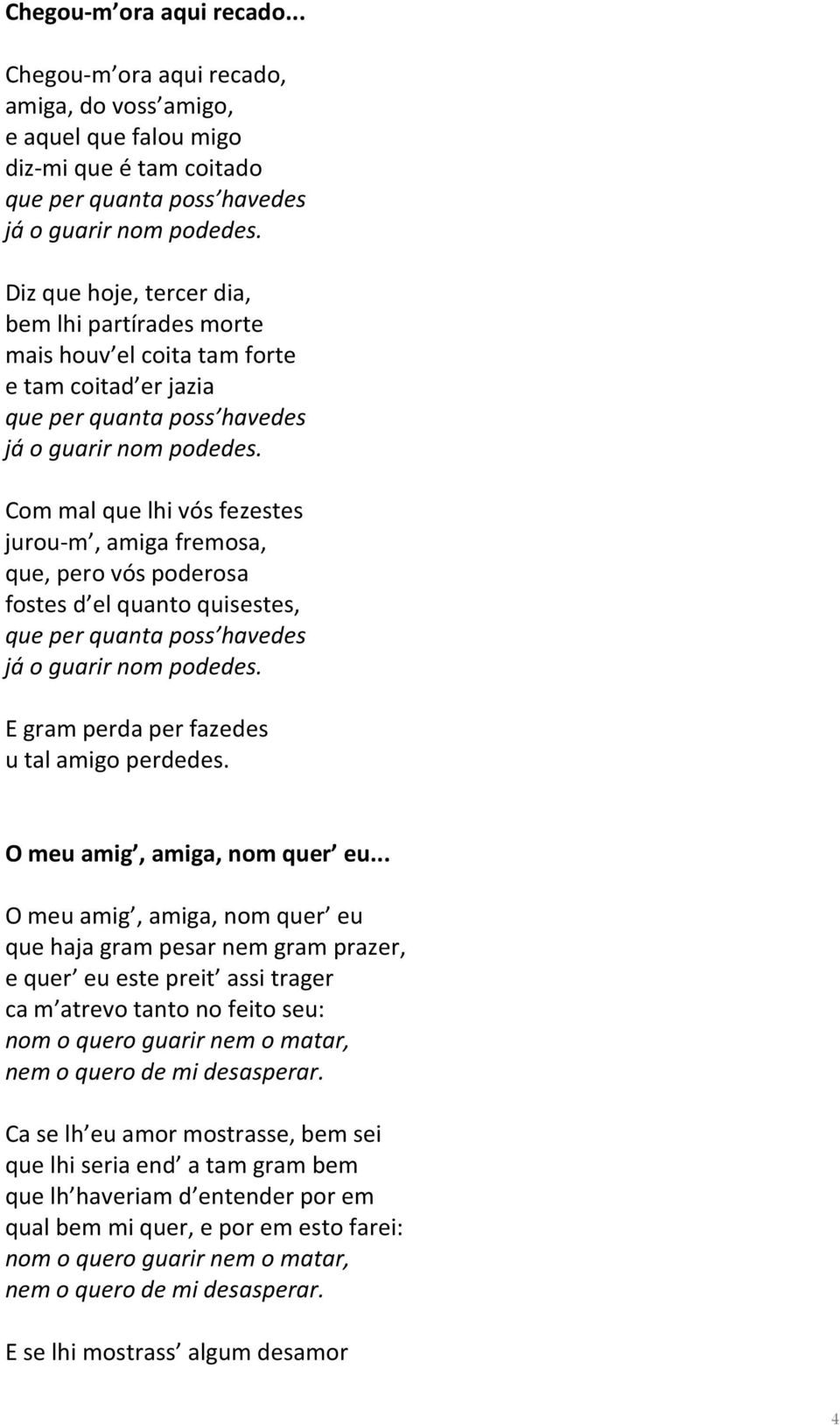 Com mal que lhi vós fezestes jurou-m, amiga fremosa, que, pero vós poderosa fostes d el quanto quisestes, que per quanta poss havedes já o guarir nom podedes.