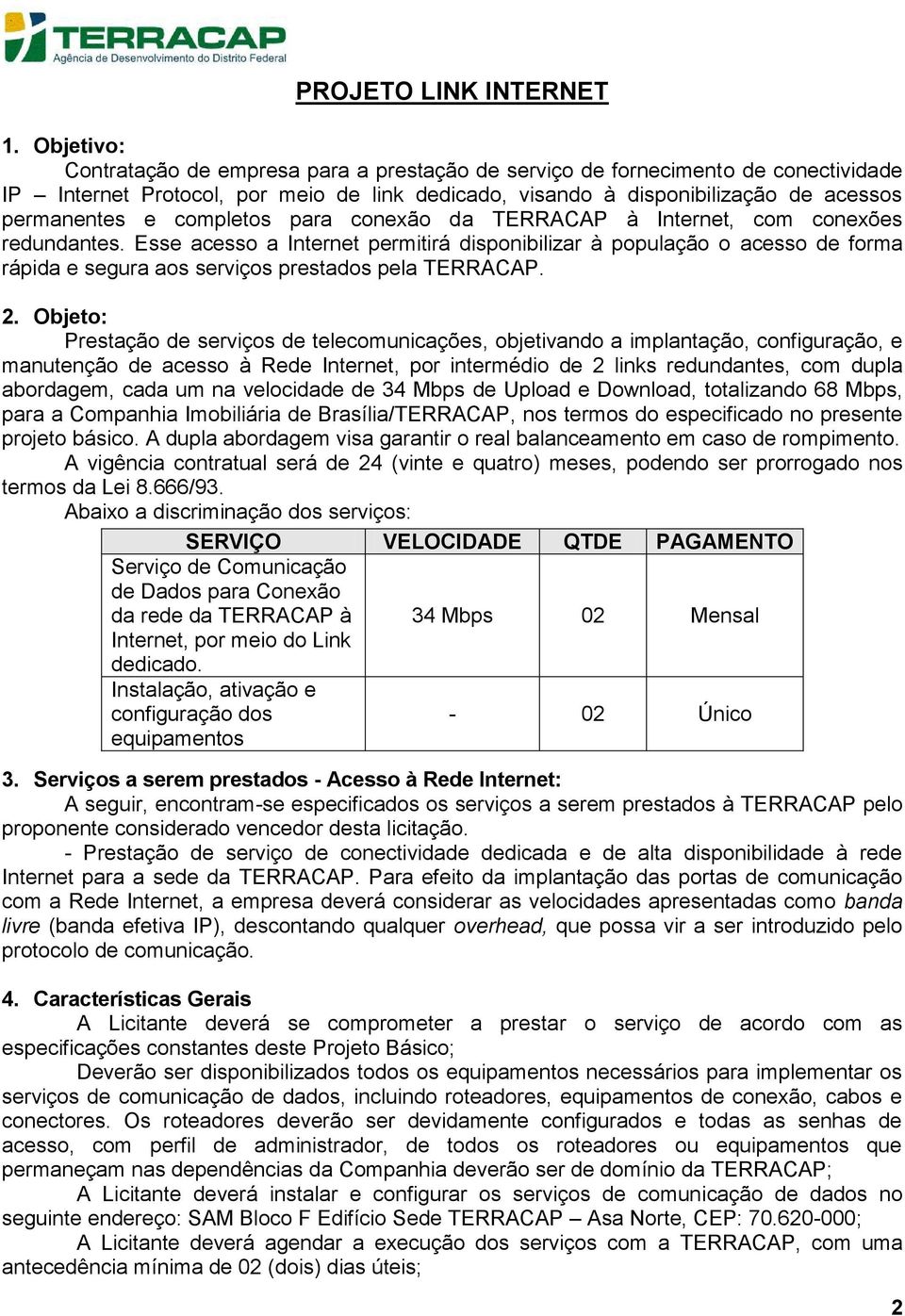 completos para conexão da TERRACAP à Internet, com conexões redundantes.