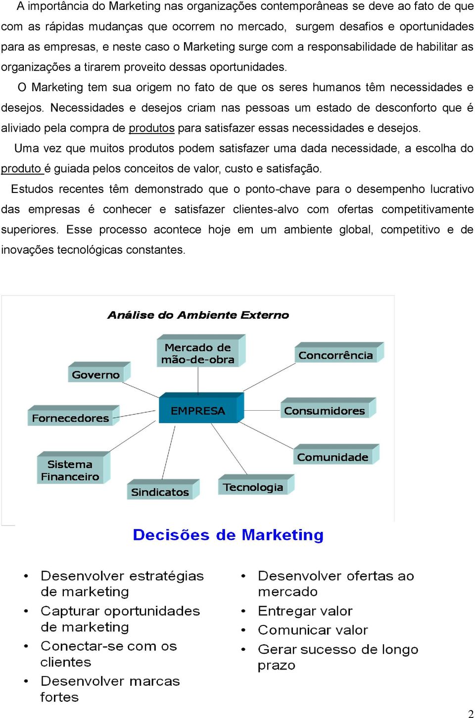 Necessidades e desejos criam nas pessoas um estado de desconforto que é aliviado pela compra de produtos para satisfazer essas necessidades e desejos.