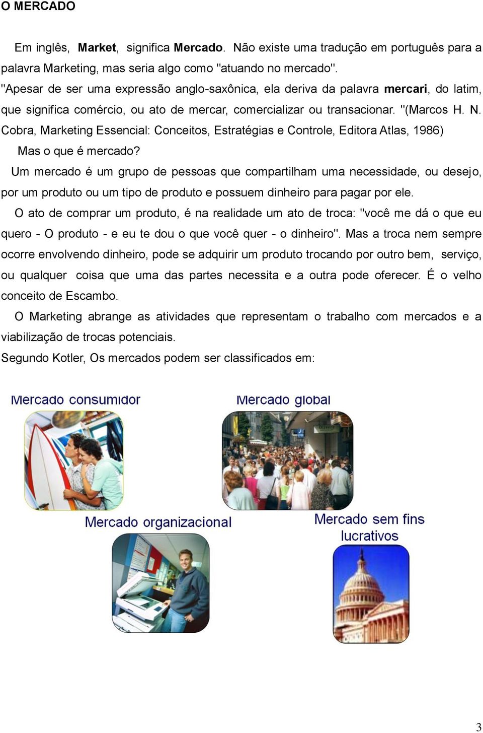 Cobra, Marketing Essencial: Conceitos, Estratégias e Controle, Editora Atlas, 1986) Mas o que é mercado?