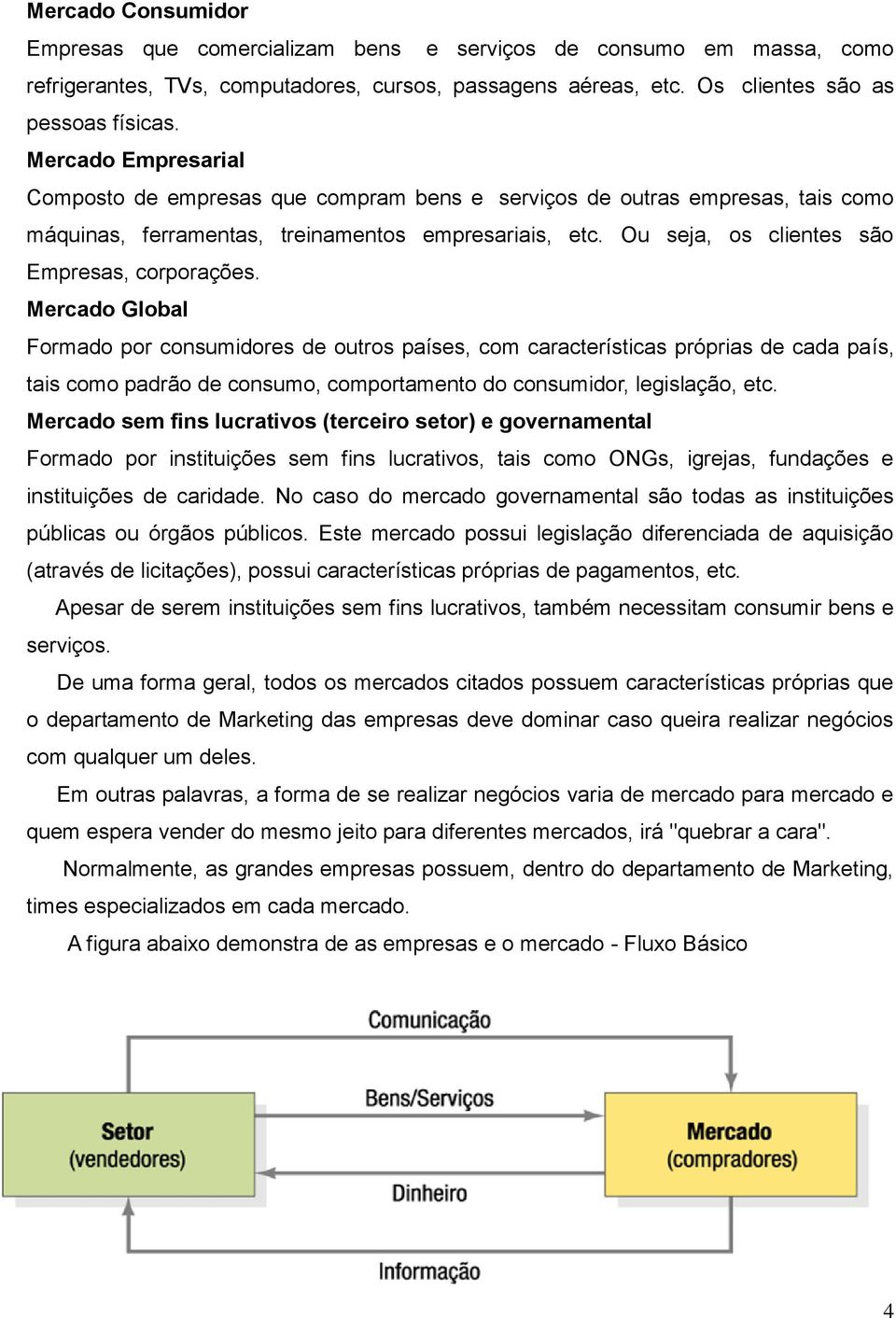 Ou seja, os clientes são Empresas, corporações.