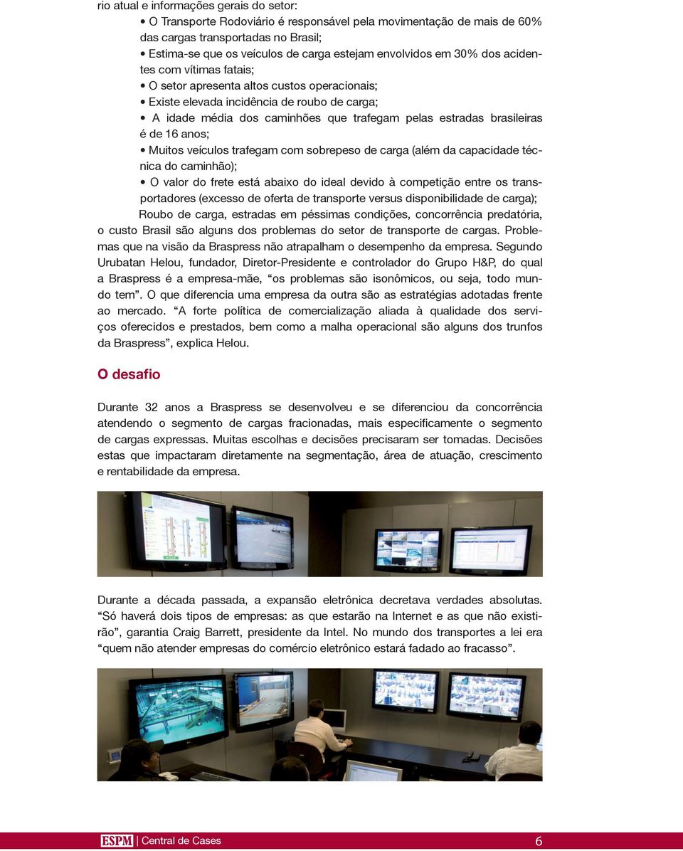 brasileiras é de 16 anos; Muitos veículos trafegam com sobrepeso de carga (além da capacidade técnica do caminhão); O valor do frete está abaixo do ideal devido à competição entre os transportadores