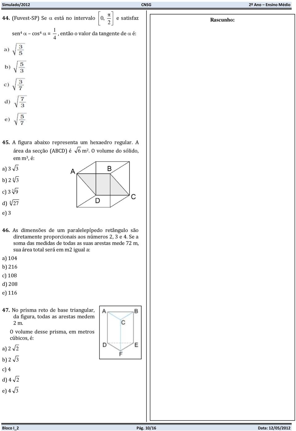 As dimensões de um paralelepípedo retângulo são diretamente proporcionais aos números 2, 3 e 4.