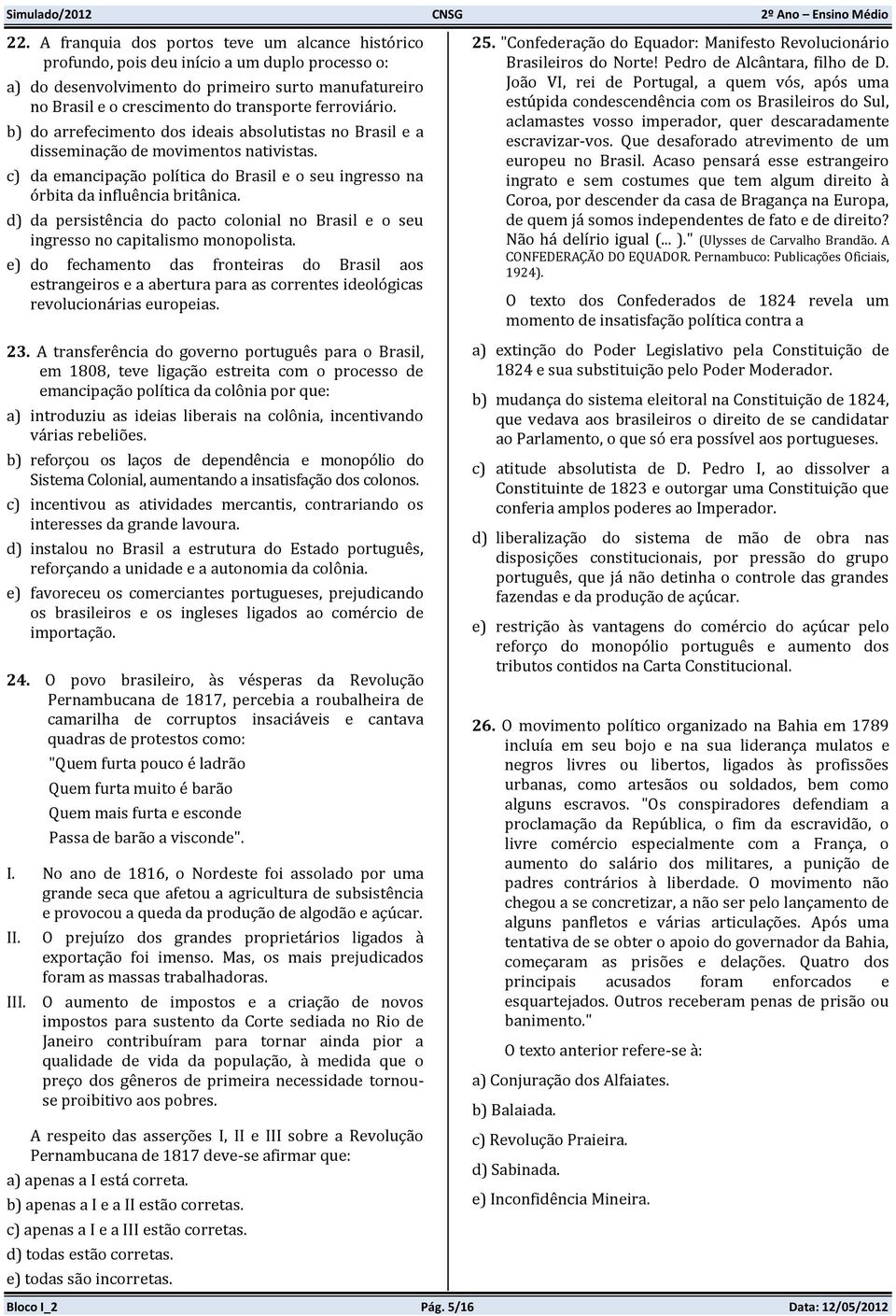 d) da persistência do pacto colonial no Brasil e o seu ingresso no capitalismo monopolista.