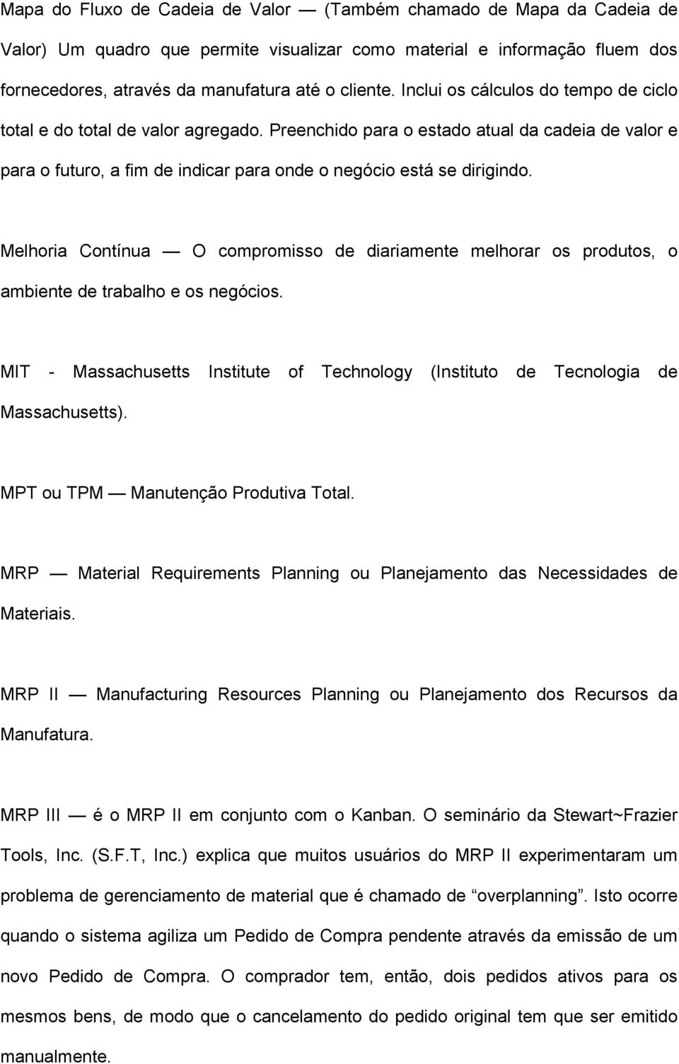 Melhoria Contínua O compromisso de diariamente melhorar os produtos, o ambiente de trabalho e os negócios. MIT - Massachusetts Institute of Technology (Instituto de Tecnologia de Massachusetts).