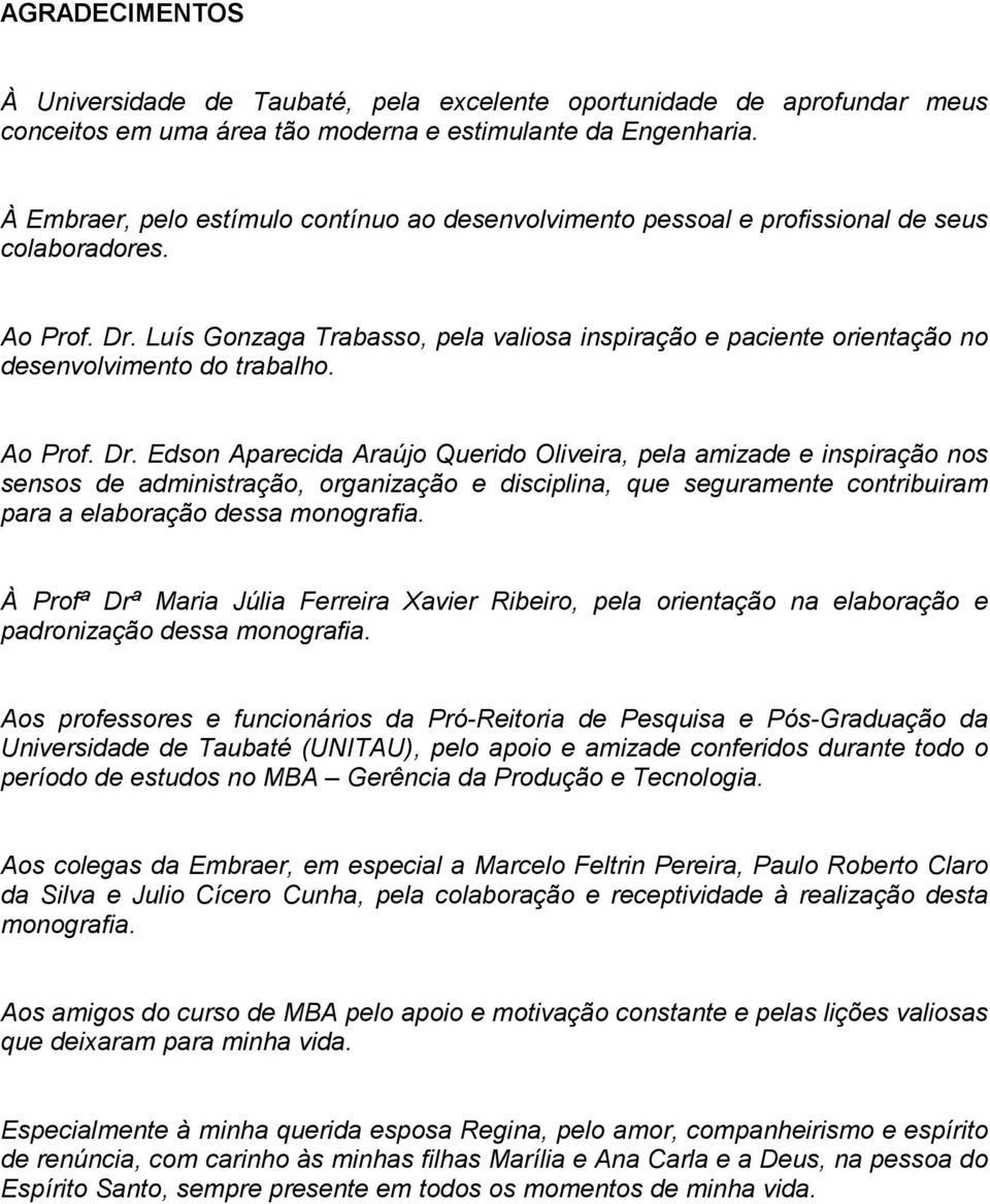 Luís Gonzaga Trabasso, pela valiosa inspiração e paciente orientação no desenvolvimento do trabalho. Ao Prof. Dr.