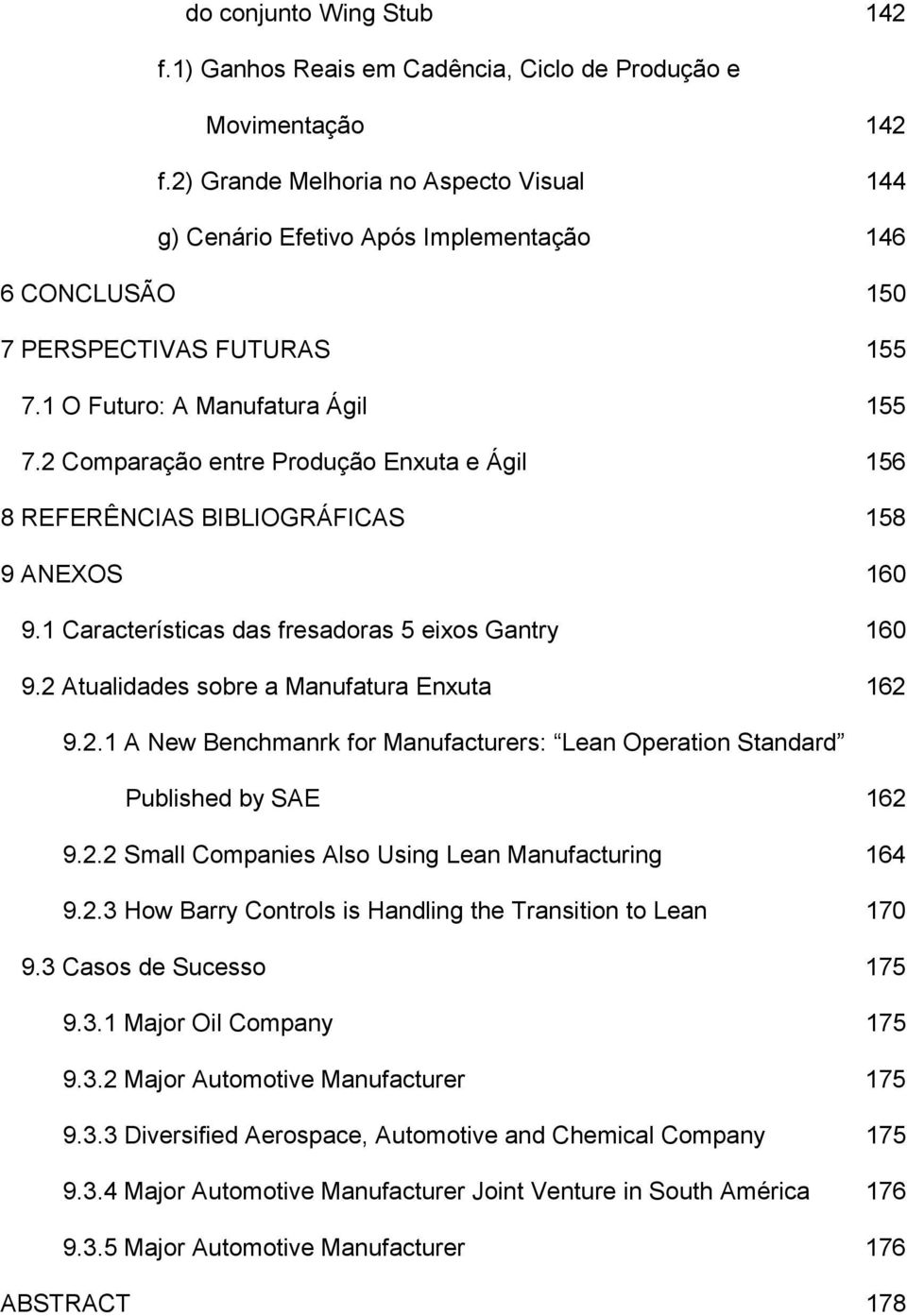 2 Comparação entre Produção Enxuta e Ágil 156 8 REFERÊNCIAS BIBLIOGRÁFICAS 158 9 ANEXOS 160 9.1 Características das fresadoras 5 eixos Gantry 160 9.2 Atualidades sobre a Manufatura Enxuta 162 9.2.1 A New Benchmanrk for Manufacturers: Lean Operation Standard Published by SAE 162 9.