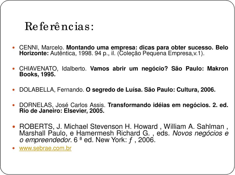 O segredo de Luísa. São Paulo: Cultura, 2006. DORNELAS, José Carlos Assis. Transformando idéias em negócios. 2. ed.