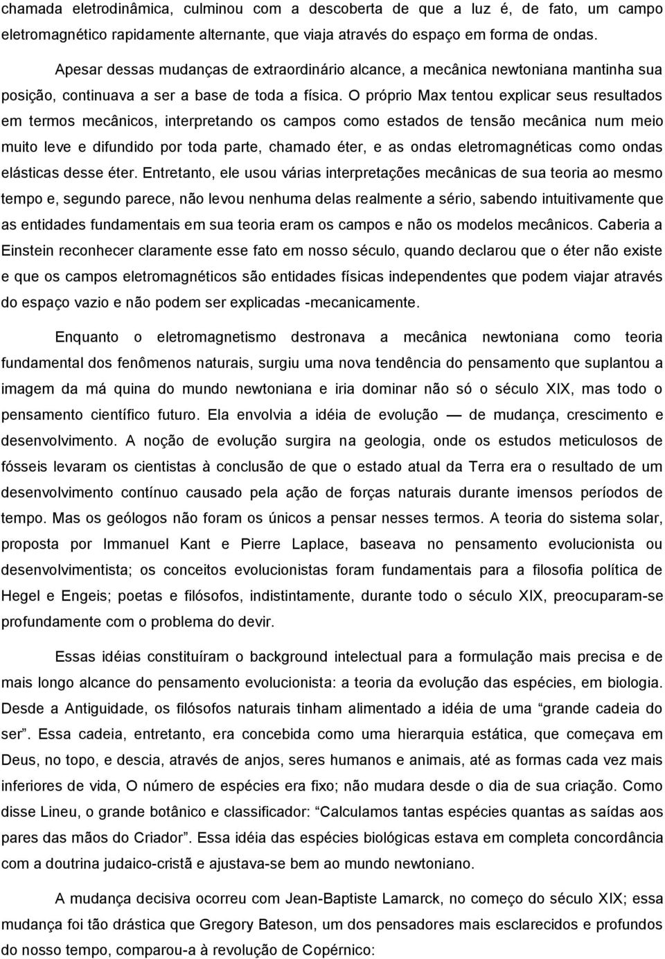 O próprio Max tentou explicar seus resultados em termos mecânicos, interpretando os campos como estados de tensão mecânica num meio muito leve e difundido por toda parte, chamado éter, e as ondas