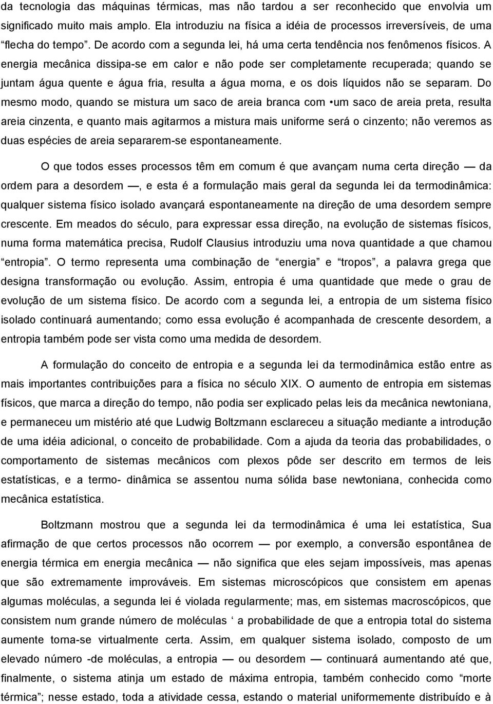 A energia mecânica dissipa-se em calor e não pode ser completamente recuperada; quando se juntam água quente e água fria, resulta a água morna, e os dois líquidos não se separam.