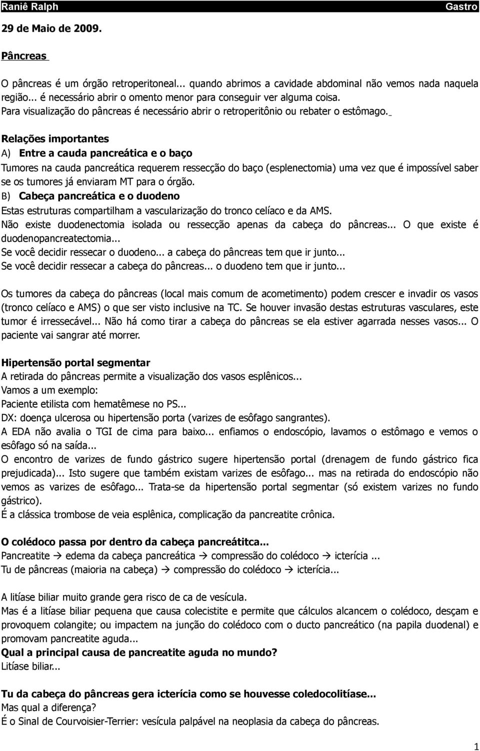 Relações importantes A) Entre a cauda pancreática e o baço Tumores na cauda pancreática requerem ressecção do baço (esplenectomia) uma vez que é impossível saber se os tumores já enviaram MT para o