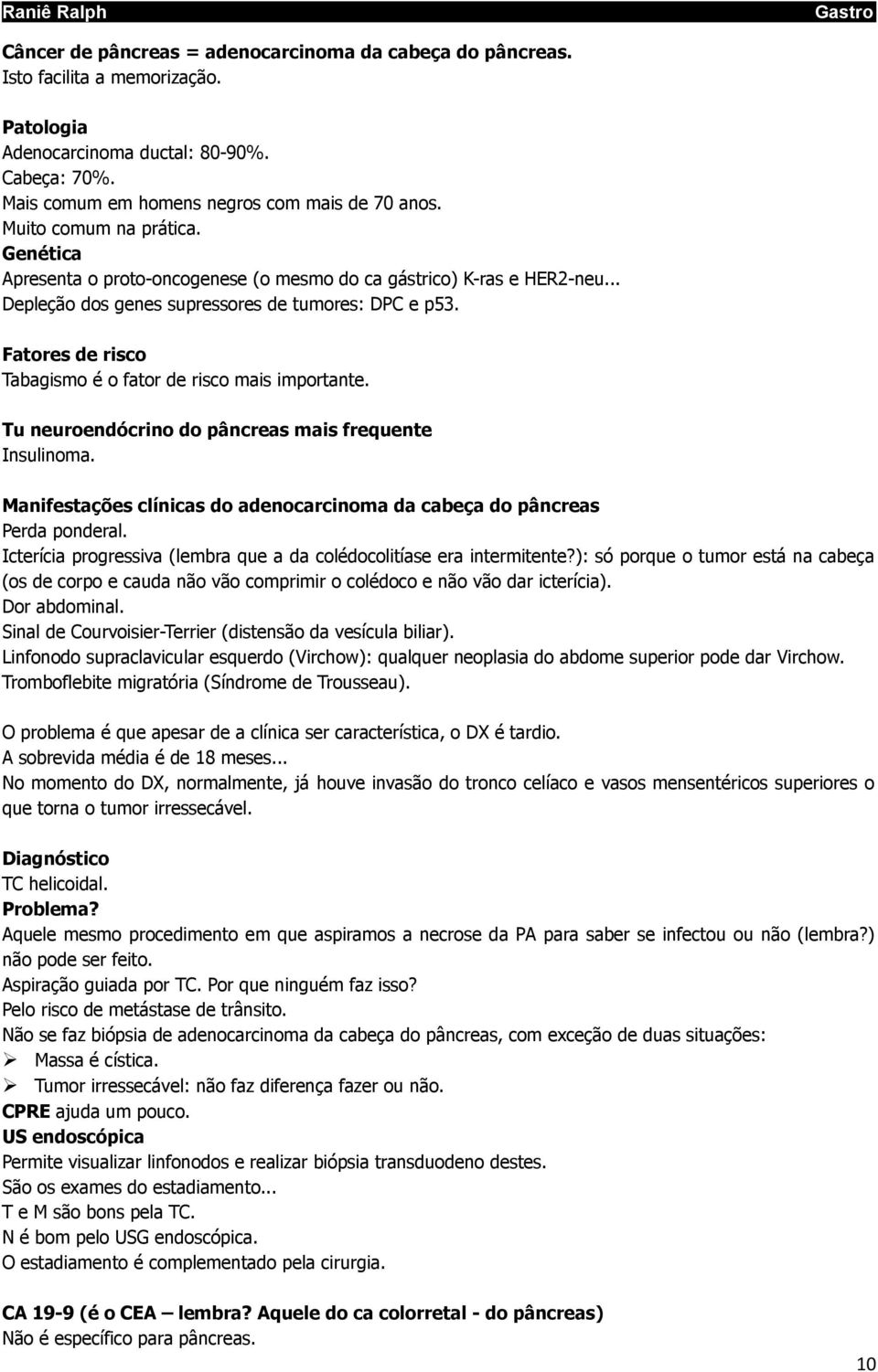 Fatores de risco Tabagismo é o fator de risco mais importante. Tu neuroendócrino do pâncreas mais frequente Insulinoma. Manifestações clínicas do adenocarcinoma da cabeça do pâncreas Perda ponderal.